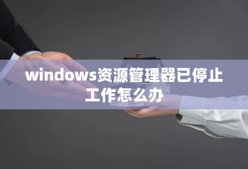 windows资源管理器已停止工作怎么办