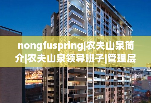 nongfuspring|农夫山泉简介|农夫山泉领导班子|管理层