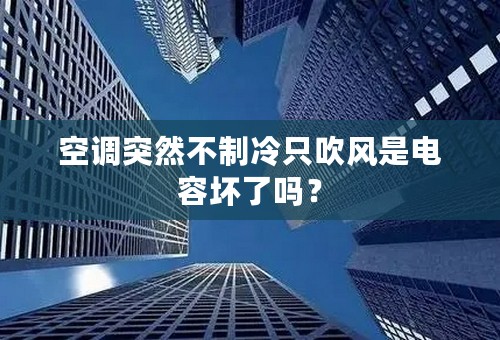 空调突然不制冷只吹风是电容坏了吗？