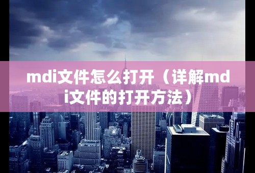 mdi文件怎么打开（详解mdi文件的打开方法）