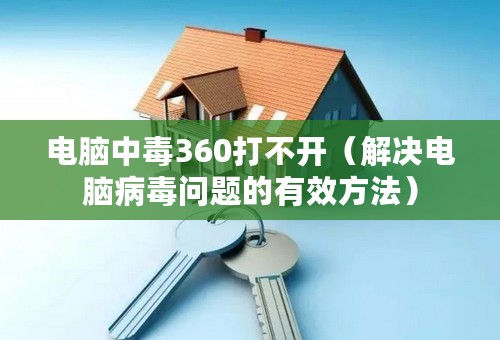 电脑中毒360打不开（解决电脑病毒问题的有效方法）