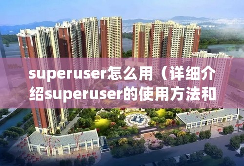 superuser怎么用（详细介绍superuser的使用方法和技巧）