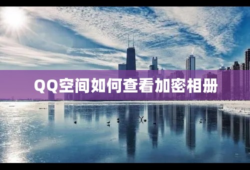 QQ空间如何查看加密相册