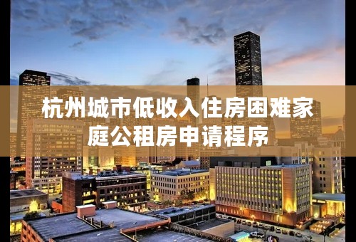 杭州城市低收入住房困难家庭公租房申请程序