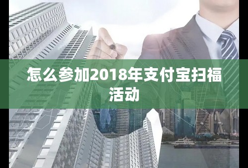 怎么参加2018年支付宝扫福活动