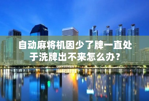 自动麻将机因少了牌一直处于洗牌出不来怎么办？