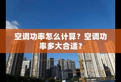 空调功率怎么计算？空调功率多大合适？