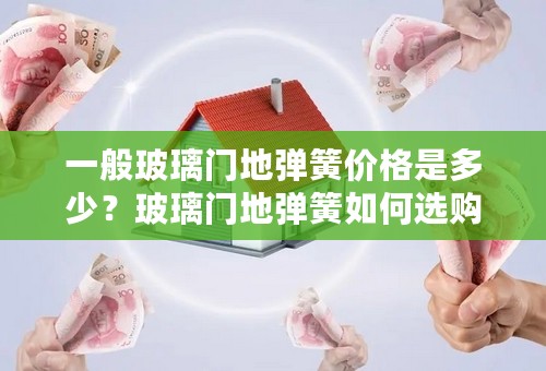 一般玻璃门地弹簧价格是多少？玻璃门地弹簧如何选购