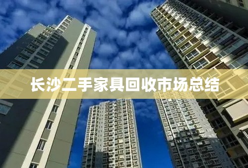 长沙二手家具回收市场总结