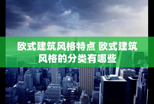 欧式建筑风格特点 欧式建筑风格的分类有哪些