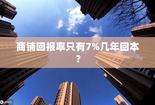 商铺回报率只有7%几年回本？