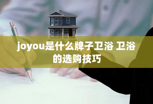 joyou是什么牌子卫浴 卫浴的选购技巧