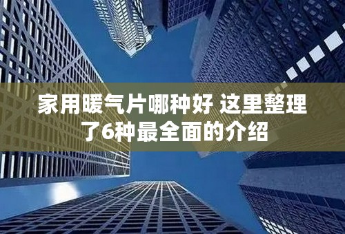 家用暖气片哪种好 这里整理了6种最全面的介绍