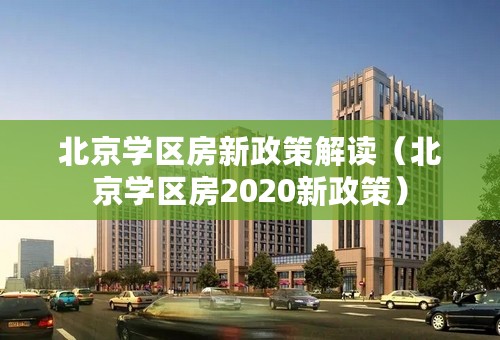 北京学区房新政策解读（北京学区房2020新政策）