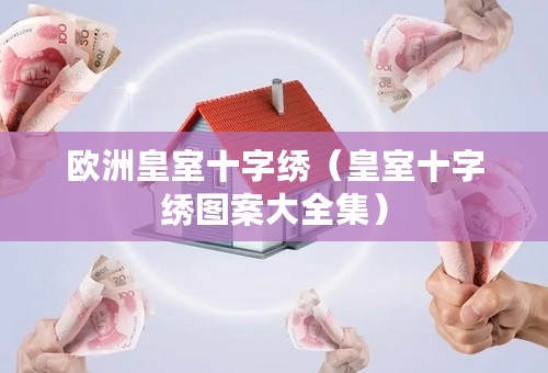 欧洲皇室十字绣（皇室十字绣图案大全集）