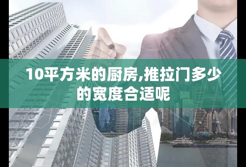 10平方米的厨房,推拉门多少的宽度合适呢