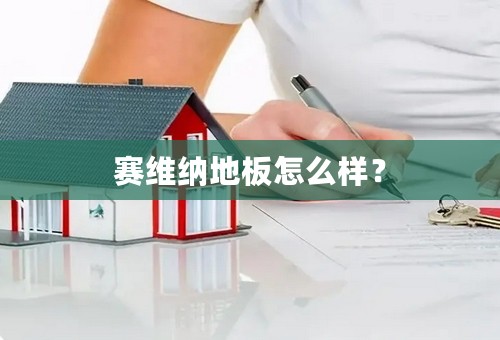 赛维纳地板怎么样？