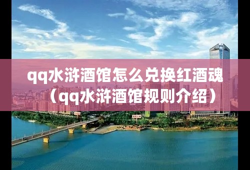 qq水浒酒馆怎么兑换红酒魂（qq水浒酒馆规则介绍）