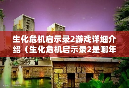 生化危机启示录2游戏详细介绍（生化危机启示录2是哪年出的）