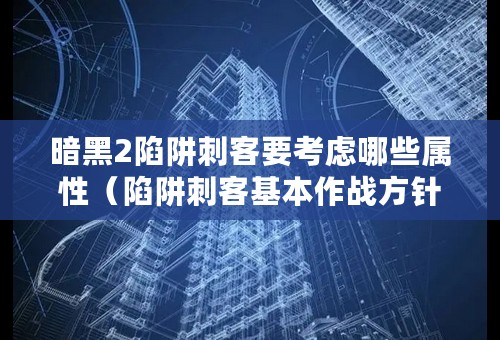 暗黑2陷阱刺客要考虑哪些属性（陷阱刺客基本作战方针介绍）