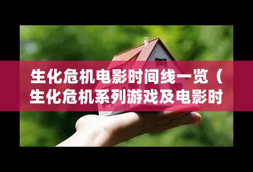 生化危机电影时间线一览（生化危机系列游戏及电影时间表大全）