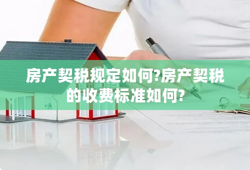 房产契税规定如何?房产契税的收费标准如何?