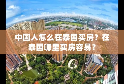 中国人怎么在泰国买房？在泰国哪里买房容易？