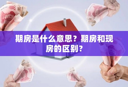 期房是什么意思？期房和现房的区别？