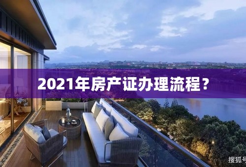 2021年房产证办理流程？