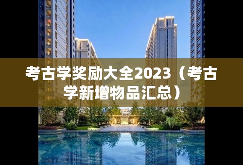 考古学奖励大全2023（考古学新增物品汇总）