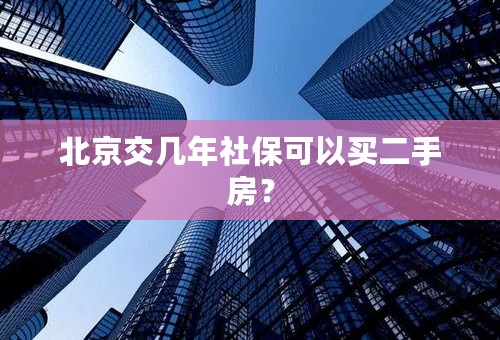 北京交几年社保可以买二手房？