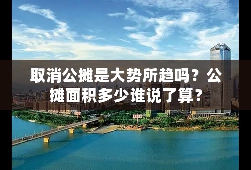 取消公摊是大势所趋吗？公摊面积多少谁说了算？