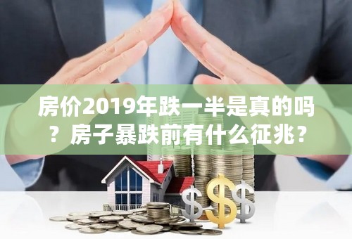 房价2019年跌一半是真的吗？房子暴跌前有什么征兆？