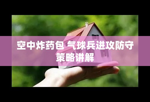 空中炸药包 气球兵进攻防守策略讲解