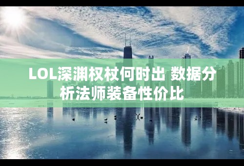 LOL深渊权杖何时出 数据分析法师装备性价比