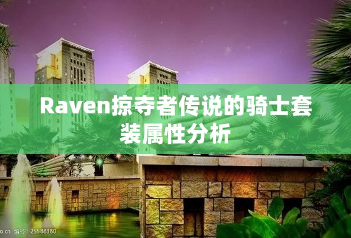 Raven掠夺者传说的骑士套装属性分析