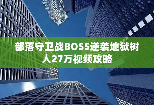 部落守卫战BOSS逆袭地狱树人27万视频攻略