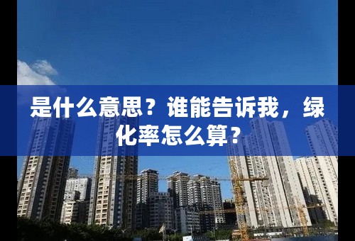 是什么意思？谁能告诉我，绿化率怎么算？