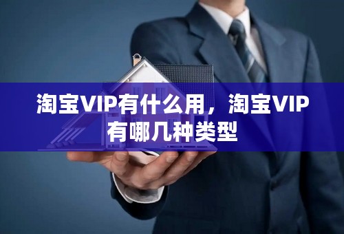 淘宝VIP有什么用，淘宝VIP有哪几种类型