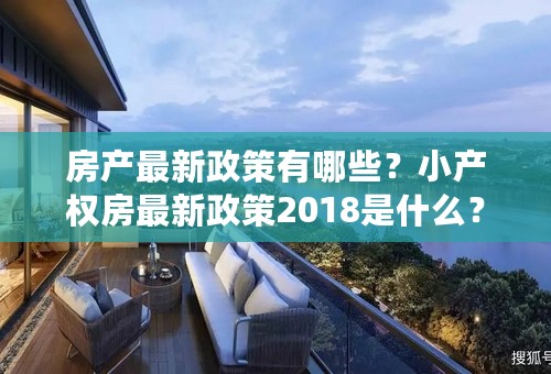 房产最新政策有哪些？小产权房最新政策2018是什么？