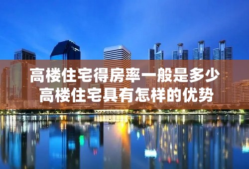 高楼住宅得房率一般是多少 高楼住宅具有怎样的优势