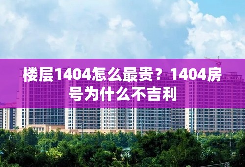 楼层1404怎么最贵？1404房号为什么不吉利