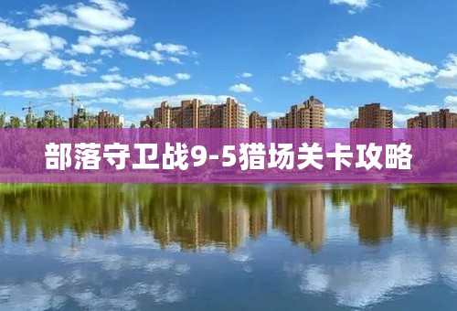 部落守卫战9-5猎场关卡攻略