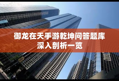 御龙在天手游乾坤问答题库深入剖析一览