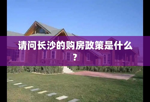 请问长沙的购房政策是什么?