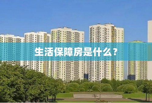 生活保障房是什么？