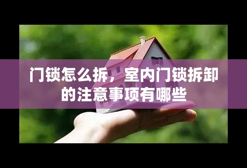 门锁怎么拆，室内门锁拆卸的注意事项有哪些