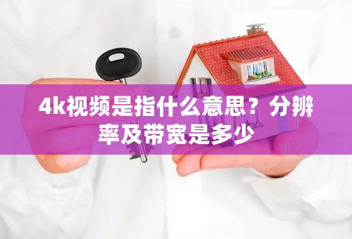 4k视频是指什么意思？分辨率及带宽是多少