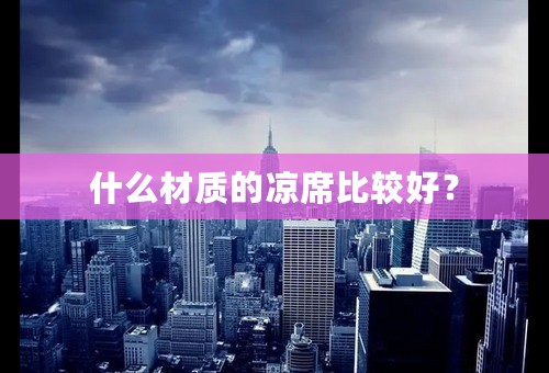 什么材质的凉席比较好？