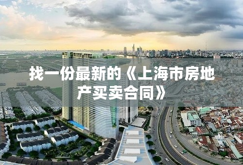 找一份最新的《上海市房地产买卖合同》